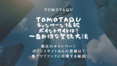 トモタクのキャンペーン情報！紹介登録方法やポイントサイト情報ものアイキャッチ画像