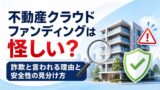 不動産クラウドファンディングは怪しい？詐欺と言われる理由と安全性の見分け方のアイキャッチ画像